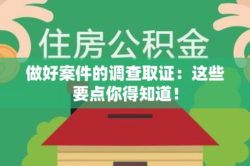 新建做好案件的调查取证：这些要点你得知道！