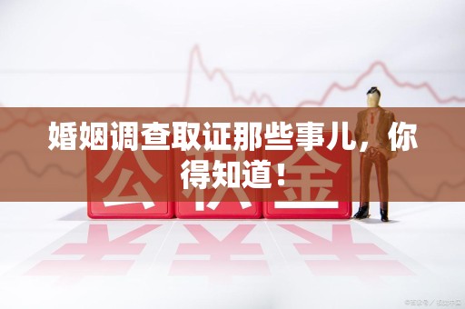 新建婚姻调查取证那些事儿，你得知道！