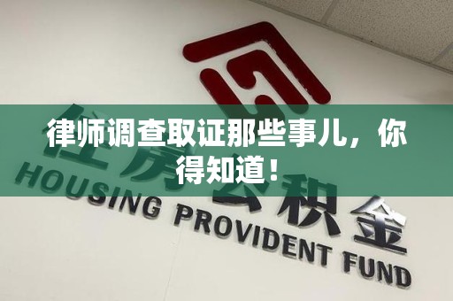 新建律师调查取证那些事儿，你得知道！