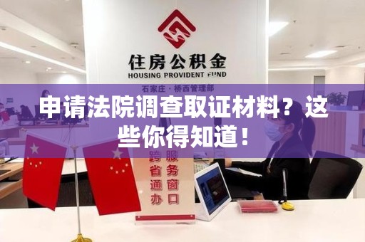 新建申请法院调查取证材料？这些你得知道！