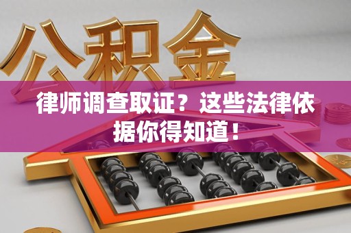 新建律师调查取证？这些法律依据你得知道！