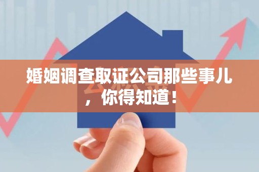 新建婚姻调查取证公司那些事儿，你得知道！