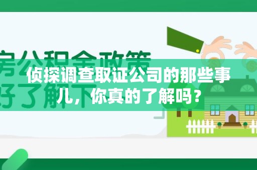 新建侦探调查取证公司的那些事儿，你真的了解吗？