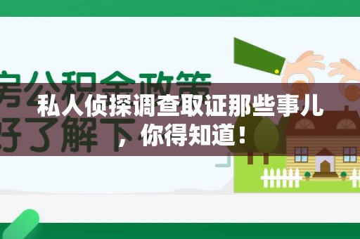 新建私人侦探调查取证那些事儿，你得知道！
