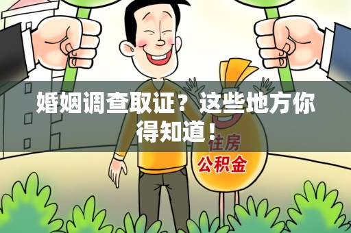 新建婚姻调查取证?这些地方你得知道! 新建婚姻调查取证?这些地方你得知道!