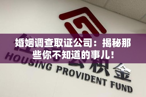 新建婚姻调查取证公司：揭秘那些你不知道的事儿！