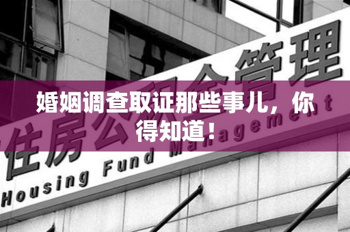 新建婚姻调查取证那些事儿，你得知道！