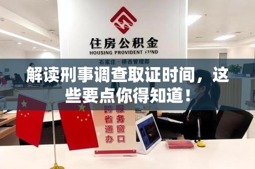 新建解读刑事调查取证时间，这些要点你得知道！