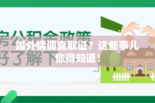新建婚外情调查取证？这些事儿你得知道！