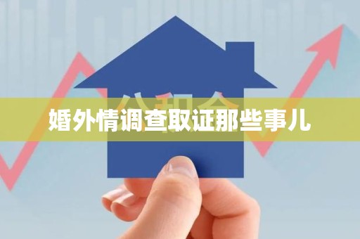 新建婚外情调查取证那些事儿