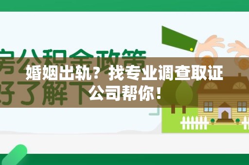 新建婚姻出轨？找专业调查取证公司帮你！