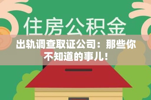 新建出轨调查取证公司：那些你不知道的事儿！