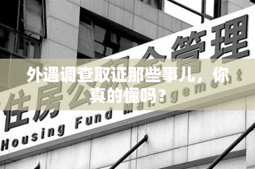 新建外遇调查取证那些事儿，你真的懂吗？