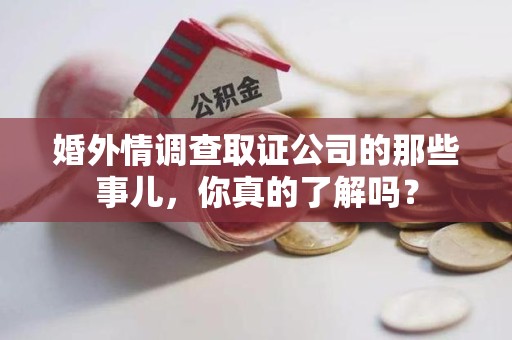 新建婚外情调查取证公司的那些事儿，你真的了解吗？