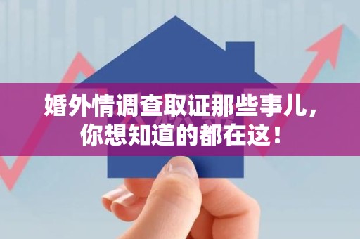 新建婚外情调查取证那些事儿，你想知道的都在这！