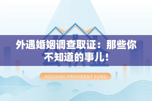 新建外遇婚姻调查取证：那些你不知道的事儿！