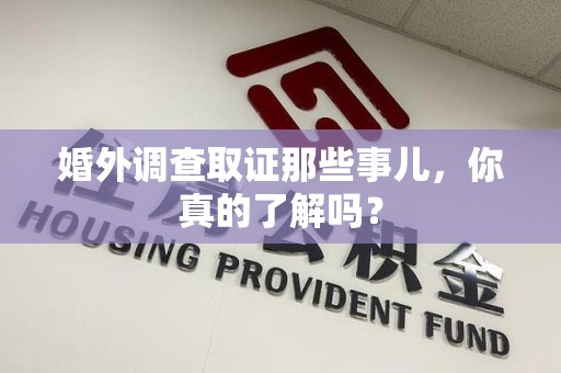 新建婚外调查取证那些事儿，你真的了解吗？