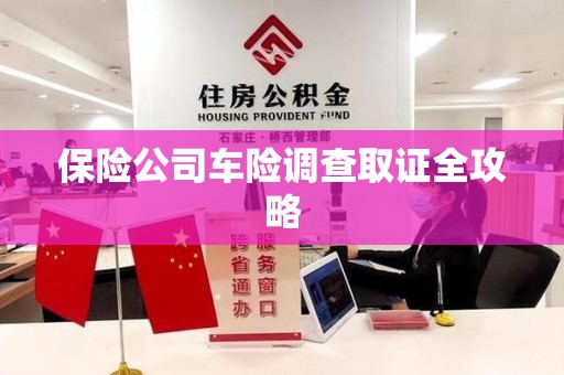 新建保险公司车险调查取证全攻略