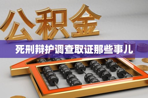 新建死刑辩护调查取证那些事儿
