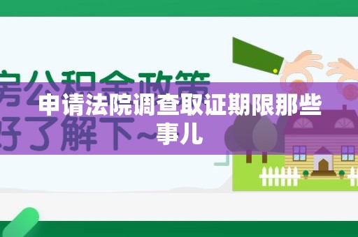 新建申请法院调查取证期限那些事儿