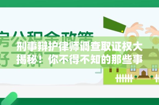 新建刑事辩护律师调查取证权大揭秘！你不得不知的那些事儿