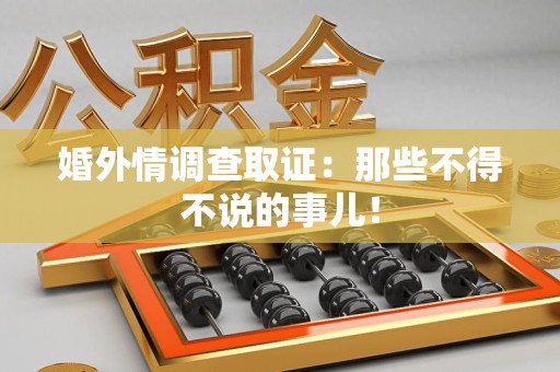 新建婚外情调查取证：那些不得不说的事儿！