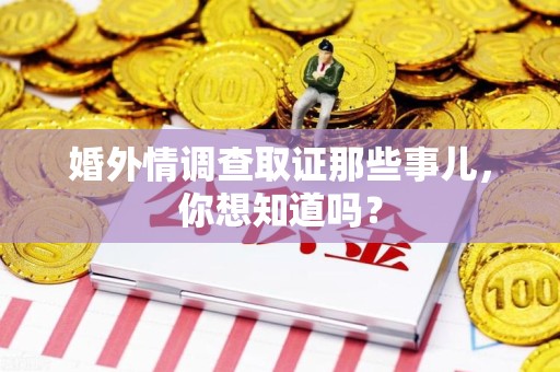 新建婚外情调查取证那些事儿,你想知道吗? 新建婚外情调查取证那些事儿,你想知道吗?