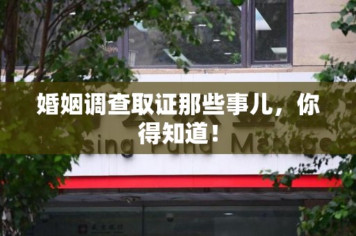 新建婚姻调查取证那些事儿，你得知道！