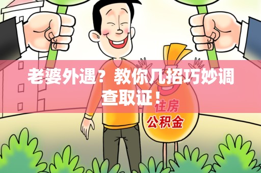 新建老婆外遇？教你几招巧妙调查取证！