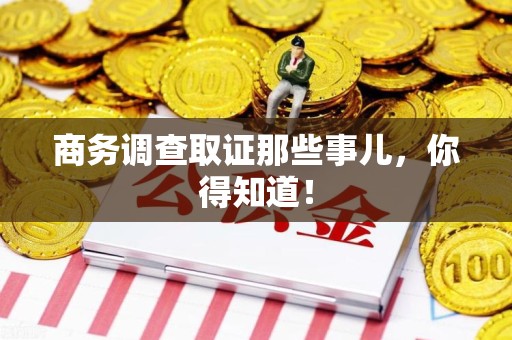 新建商务调查取证那些事儿，你得知道！
