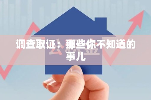 新建调查取证：那些你不知道的事儿