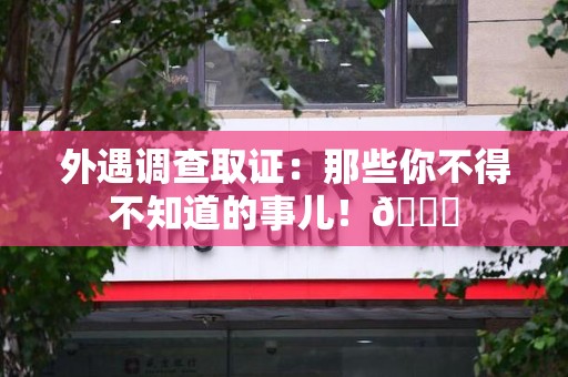 新建外遇调查取证：那些你不得不知道的事儿！😎