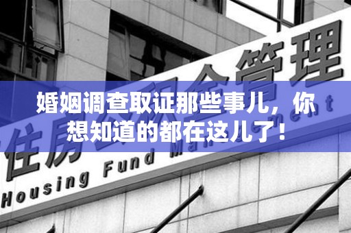 新建婚姻调查取证那些事儿，你想知道的都在这儿了！