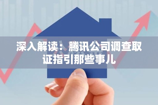 新建深入解读：腾讯公司调查取证指引那些事儿