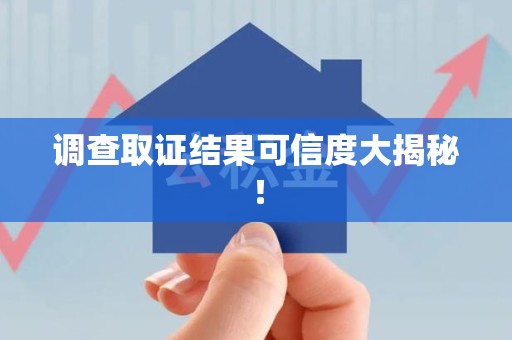 新建调查取证结果可信度大揭秘！