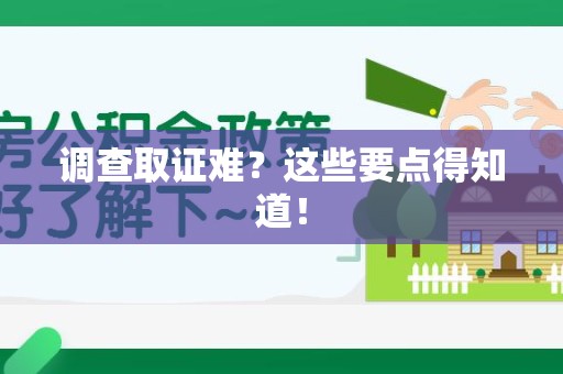 新建调查取证难？这些要点得知道！