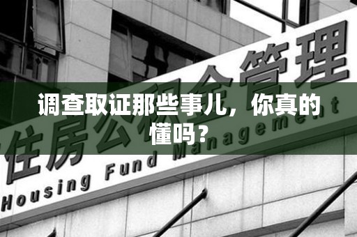 新建调查取证那些事儿，你真的懂吗？