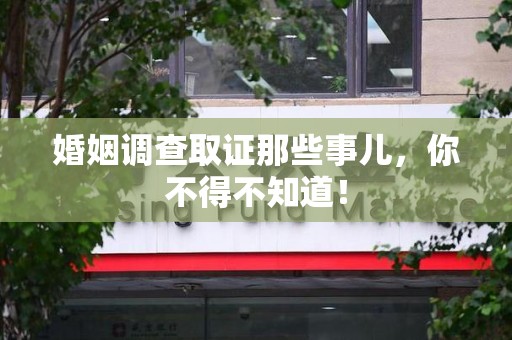 新建婚姻调查取证那些事儿，你不得不知道！