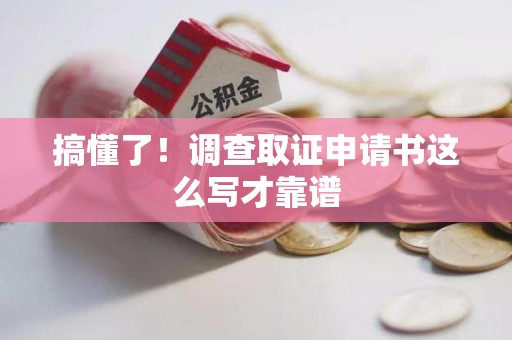 新建搞懂了！调查取证申请书这么写才靠谱