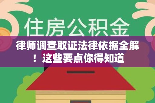新建律师调查取证法律依据全解！这些要点你得知道