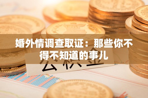 新建婚外情调查取证：那些你不得不知道的事儿